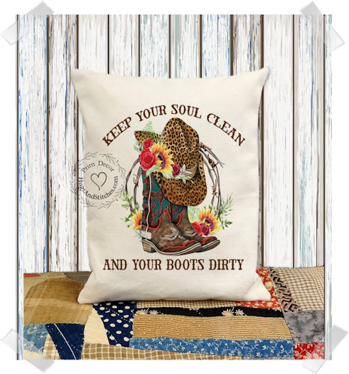 Cowgirl Keep Your Soul Clean and Your Boots Dirty Pillow #1117